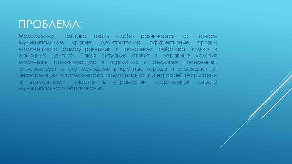 ПРОБЛЕМА: Молодежная политика очень слабо развивается на первом муниципальном уровне. Действительно эффективные органы молодежного