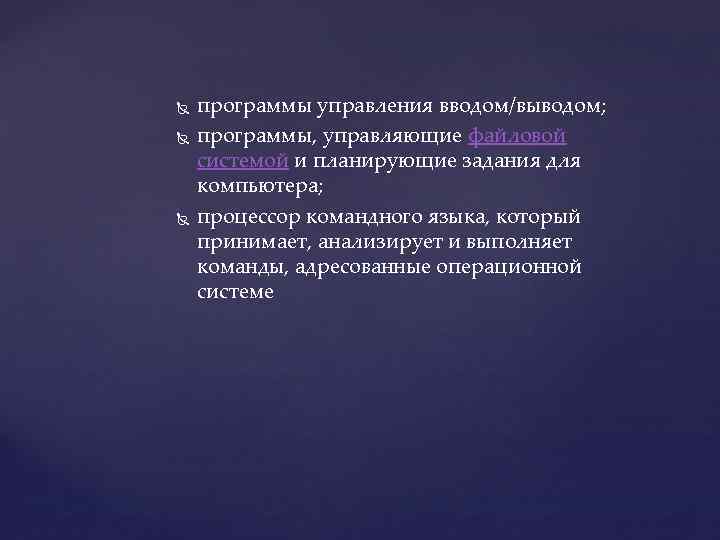  программы управления вводом/выводом; программы, управляющие файловой системой и планирующие задания для компьютера; процессор