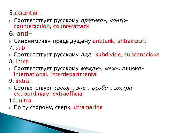 5. counter Соответствует русскому противо-, контрcounteraction, counterattack 6. anti- Синонимичен предыдущему antitank, antiaircraft 7.