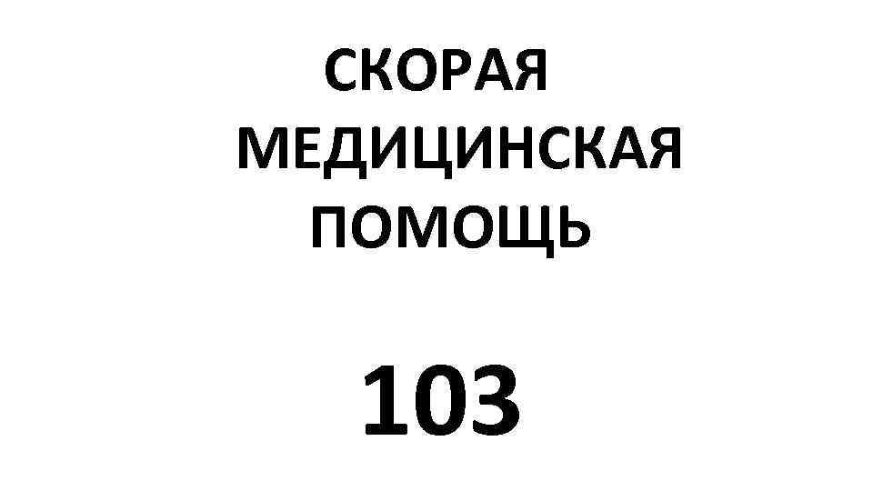 СКОРАЯ МЕДИЦИНСКАЯ ПОМОЩЬ 103 