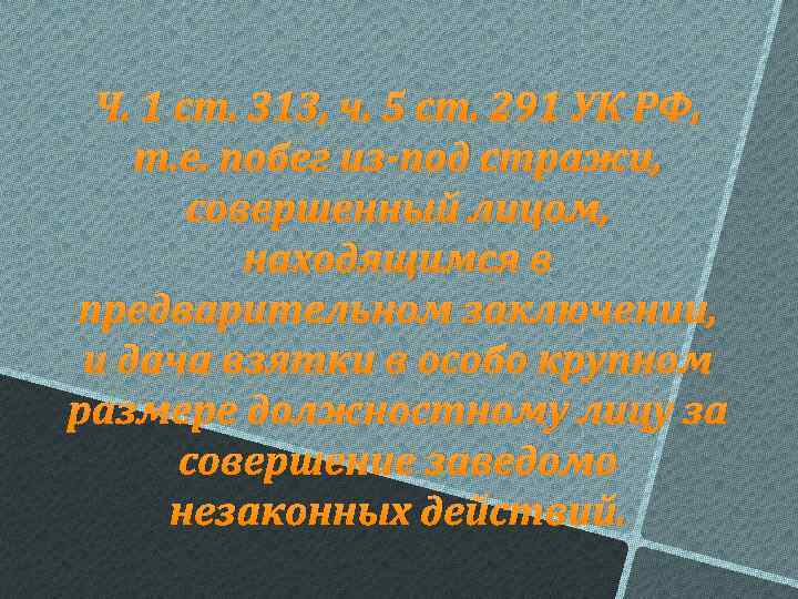 Ч. 1 ст. 313, ч. 5 ст. 291 УК РФ, т. е. побег из-под