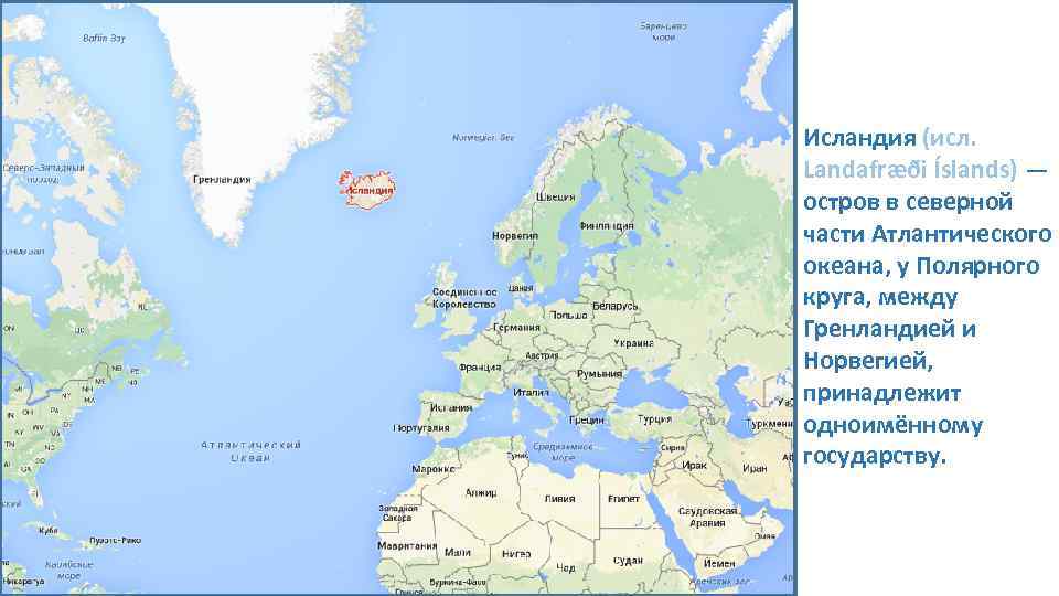 Исландия (исл. Landafræði Íslands) — остров в северной части Атлантического океана, у Полярного круга,