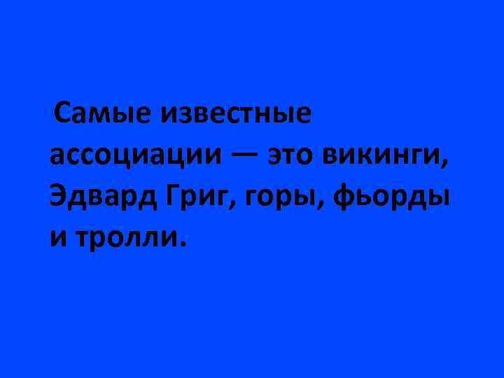 Самые известные ассоциации — это викинги, Эдвард Григ, горы, фьорды и тролли. 