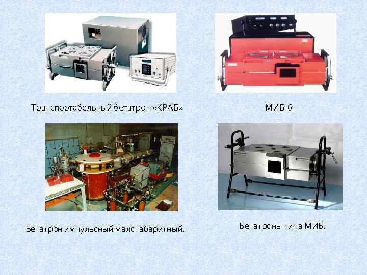 Транспортабельный бетатрон «КРАБ» Бетатрон импульсный малогабаритный. МИБ-6 Бетатроны типа МИБ. 