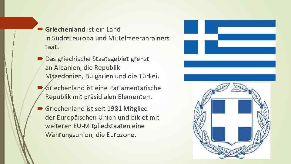  Griechenland ist ein Land in Südosteuropa und Mittelmeeranrainers taat. Das griechische Staatsgebiet grenzt