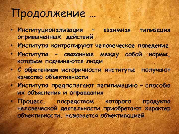 Продолжение … • Институционализация – взаимная типизация опривыченных действий • Институты контролируют человеческое поведение