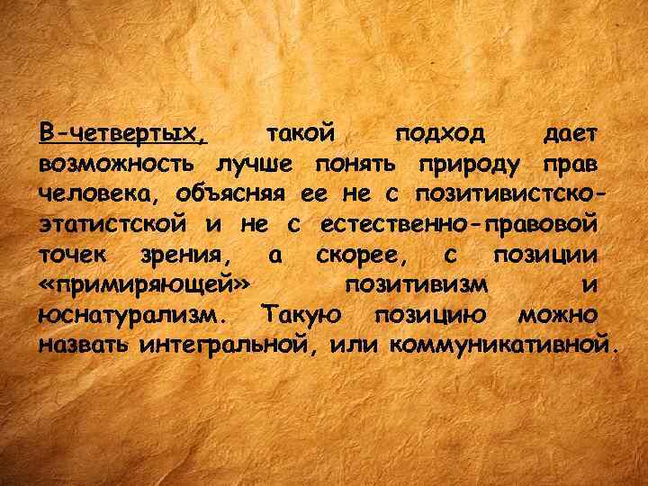 В-четвертых, такой подход дает возможность лучше понять природу прав человека, объясняя ее не с