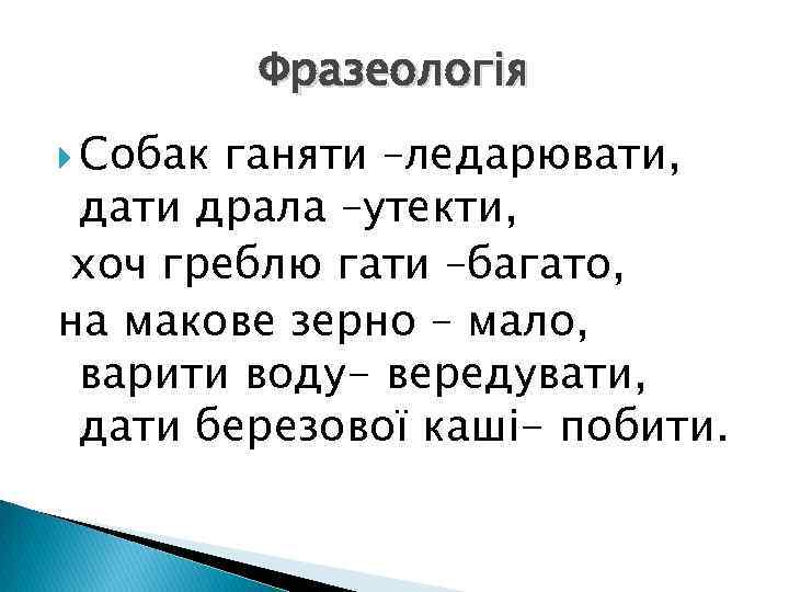 Фразеологія Собак ганяти –ледарювати, дати драла –утекти, хоч греблю гати –багато, на макове зерно