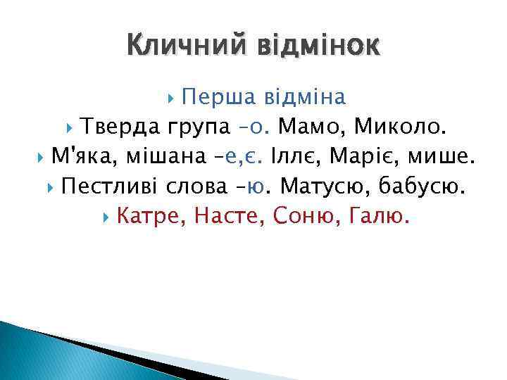 Кличний відмінок Перша відміна Тверда група –о. Мамо, Миколо. М'яка, мішана –е, є. Іллє,