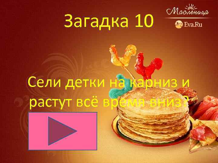 Загадка 10 Сели детки на карниз и растут всё время вниз? 