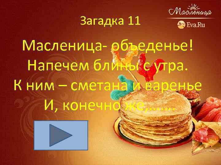 Загадка 11 Масленица- объеденье! Напечем блины с утра. К ним – сметана и варенье