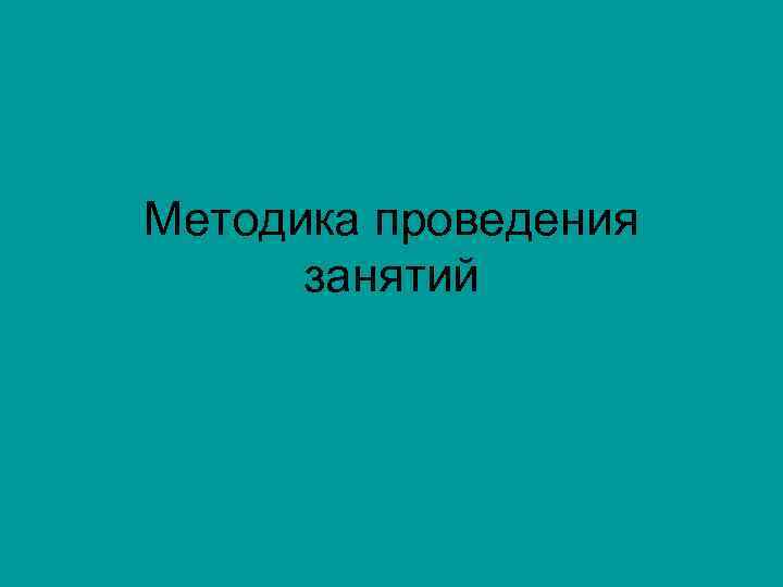 Методика проведения занятий 