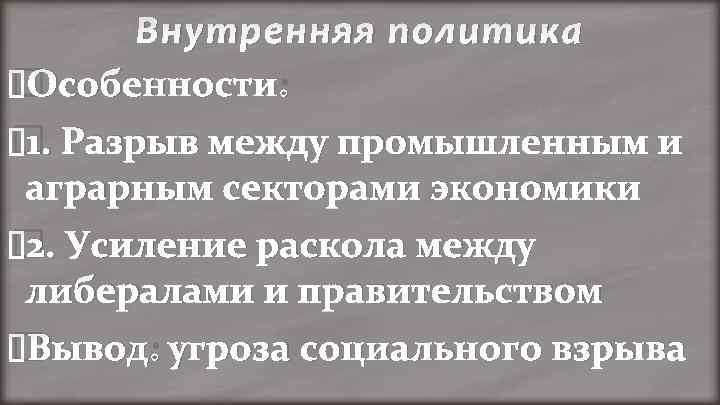 Внутренняя политика Особенности: Разрыв между промышленным и 1. аграрным секторами экономики Усиление раскола между