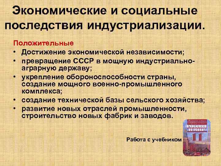 Экономические и социальные последствия индустриализации. Положительные • Достижение экономической независимости; • превращение СССР в