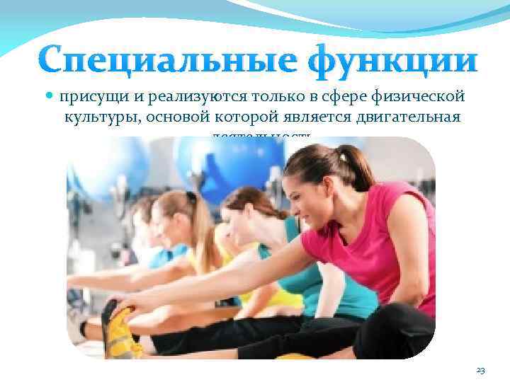 Специальные функции присущи и реализуются только в сфере физической культуры, основой которой является двигательная
