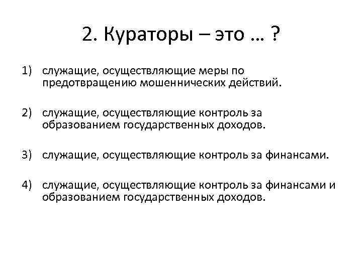 2. Кураторы – это … ? 1) служащие, осуществляющие меры по предотвращению мошеннических действий.