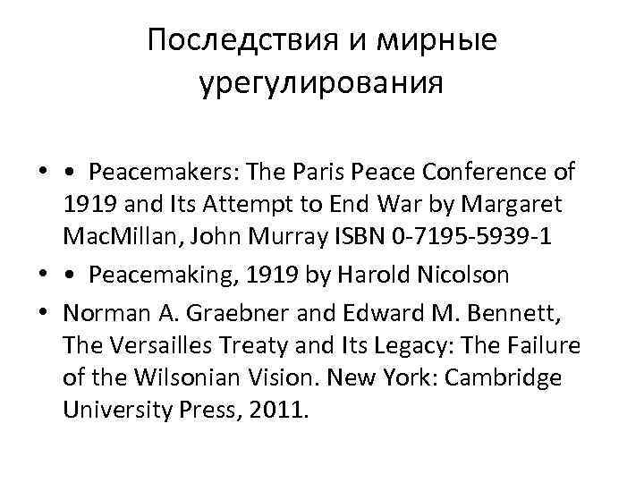 Последствия и мирные урегулирования • • Peacemakers: The Paris Peace Conference of 1919 and
