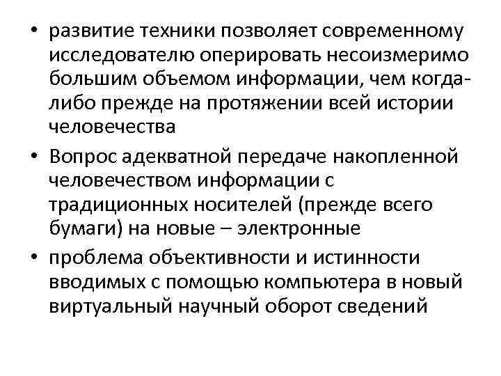  • развитие техники позволяет современному исследователю оперировать несоизмеримо большим объемом информации, чем когдалибо