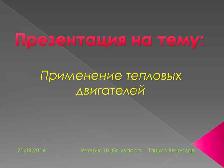 Презентация на тему: Применение тепловых двигателей 21. 03. 2016 Ученик 10 «Б» класса Танько