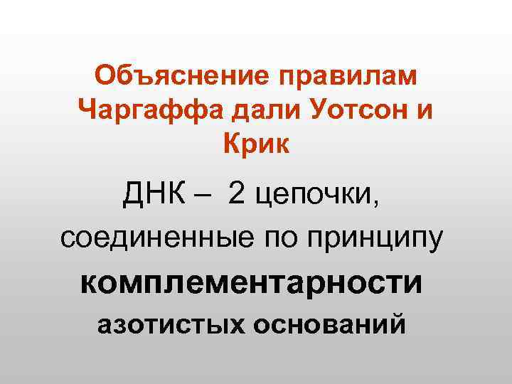 Объяснение правилам Чаргаффа дали Уотсон и Крик ДНК – 2 цепочки, соединенные по принципу