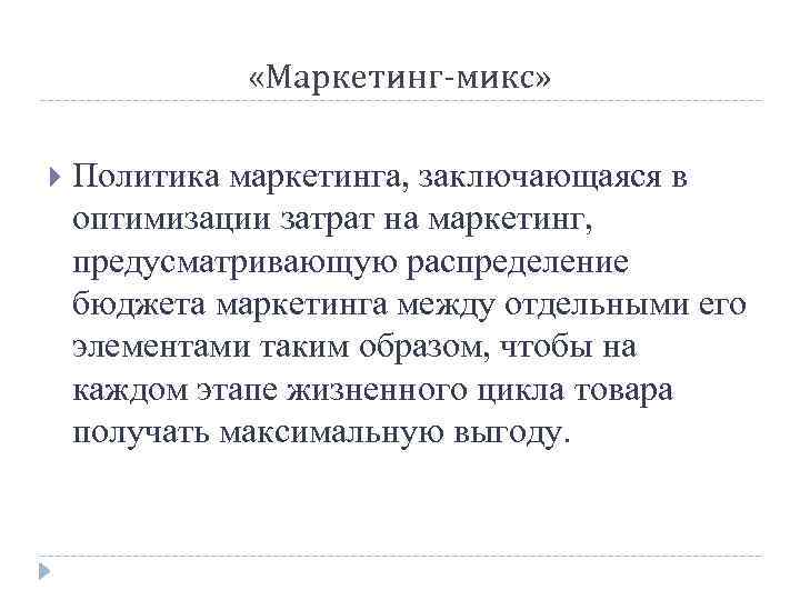  «Маркетинг-микс» Политика маркетинга, заключающаяся в оптимизации затрат на маркетинг, предусматривающую распределение бюджета маркетинга