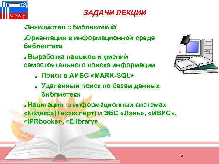ЗАДАЧИ ЛЕКЦИИ Знакомство с библиотекой Ориентация в информационной среде библиотеки Выработка навыков и умений