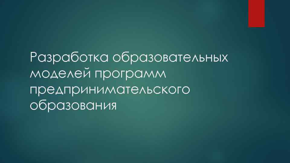 Разработка образовательных моделей программ предпринимательского образования 