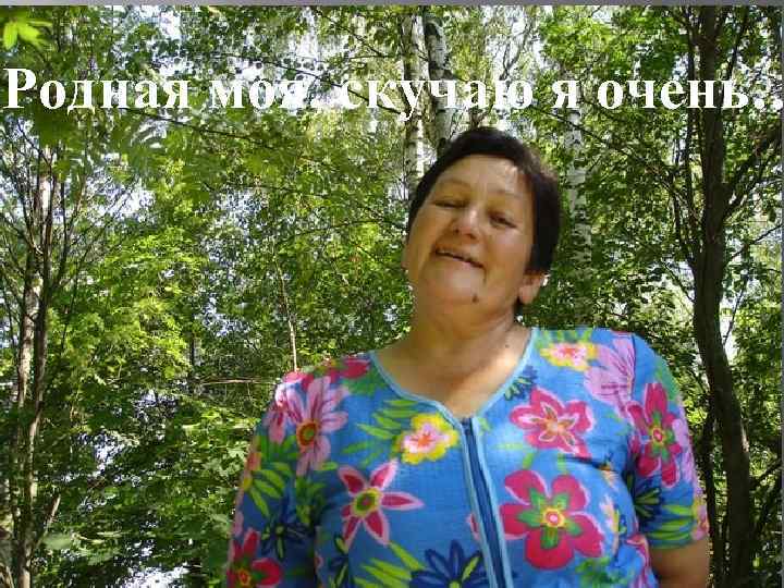 Родная моя, скучаю я очень… 