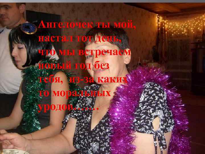 Ангелочек ты мой, настал тот день, что мы встречаем новый год без тебя, из-за