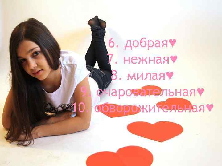 6. добрая♥ 7. нежная♥ 8. милая♥ 9. очаровательная♥ 10. обворожительная♥ 