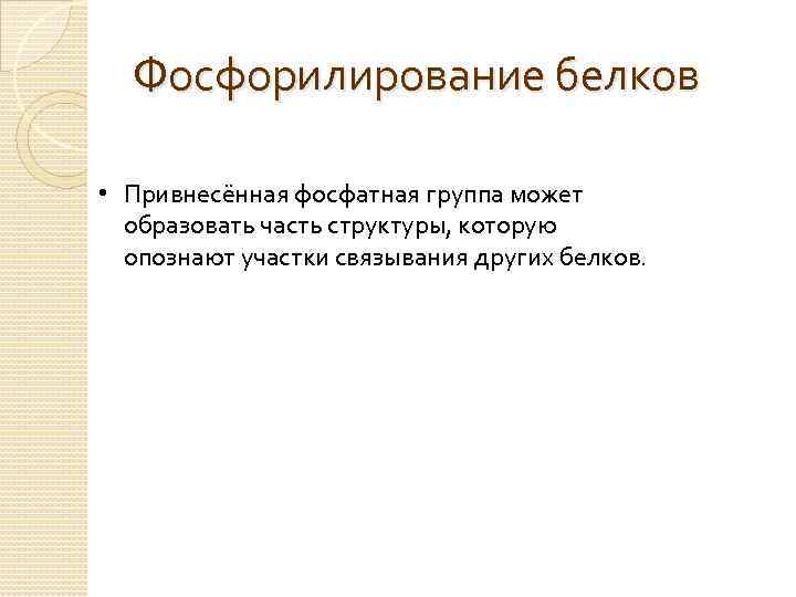 Фосфорилирование белков • Привнесённая фосфатная группа может образовать часть структуры, которую опознают участки связывания