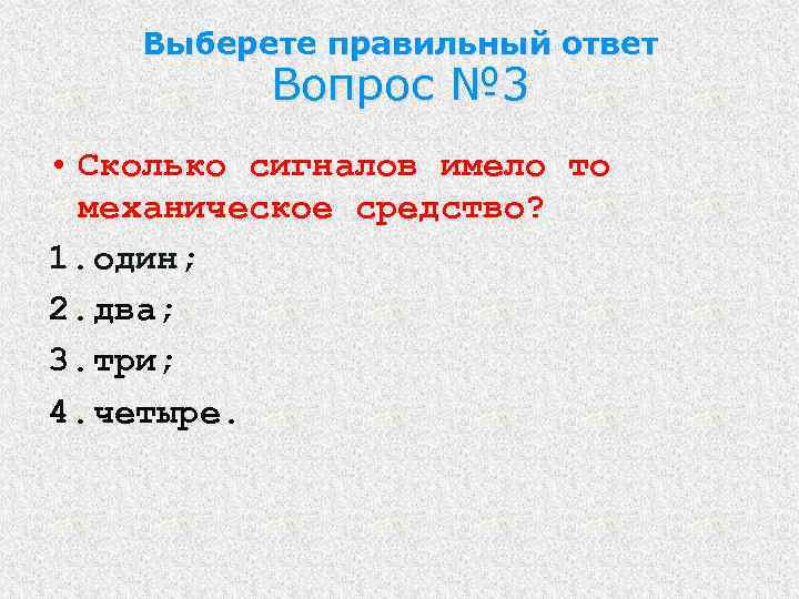 Выберете правильный ответ Вопрос № 3 • Сколько сигналов имело то механическое средство? 1.