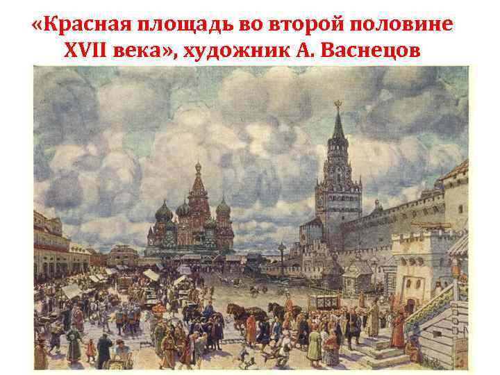  «Красная площадь во второй половине XVII века» , художник А. Васнецов 