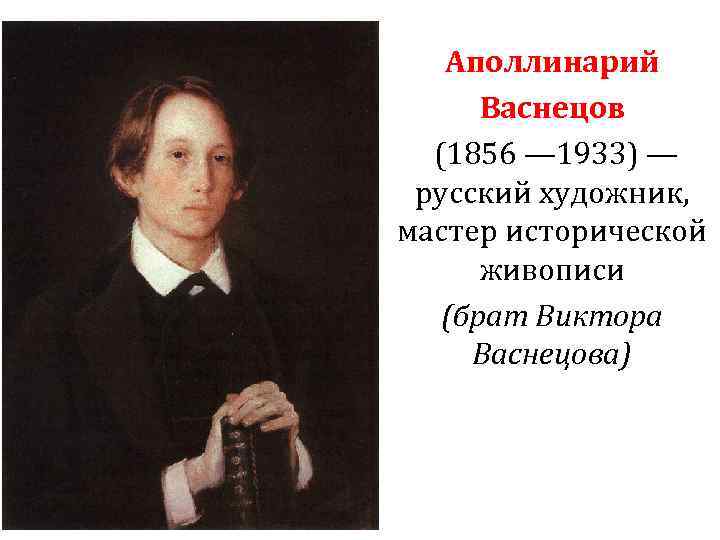 Аполлинарий Васнецов (1856 — 1933) — русский художник, мастер исторической живописи (брат Виктора Васнецова)