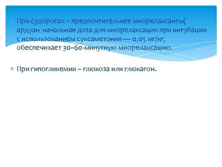  При судорогах – предпочтительнее миорелаксанты( ардуан начальная доза для миорелаксации при интубации с