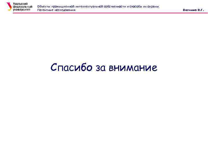 Объекты промышленной интеллектуальной собственности и способы их охраны. Патентные исследования Спасибо за внимание Вятчина