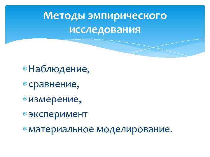 Методы эмпирического исследования Наблюдение, сравнение, измерение, эксперимент материальное моделирование. 