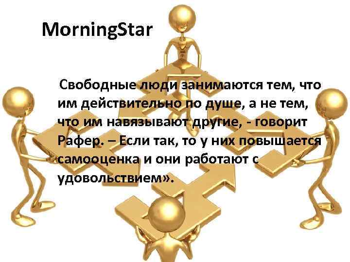 Morning. Star « Свободные люди занимаются тем, что им действительно по душе, а не