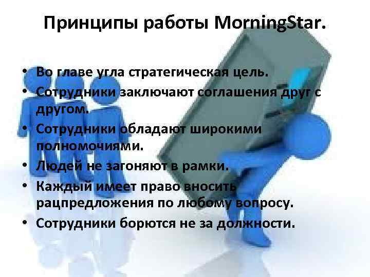 Принципы работы Morning. Star. • Во главе угла стратегическая цель. • Сотрудники заключают соглашения
