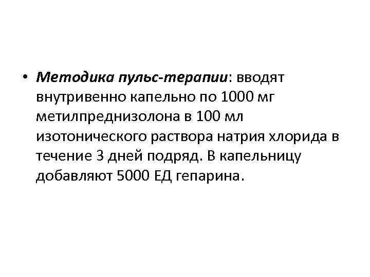  • Методика пульс-терапии: вводят внутривенно капельно по 1000 мг метилпреднизолона в 100 мл