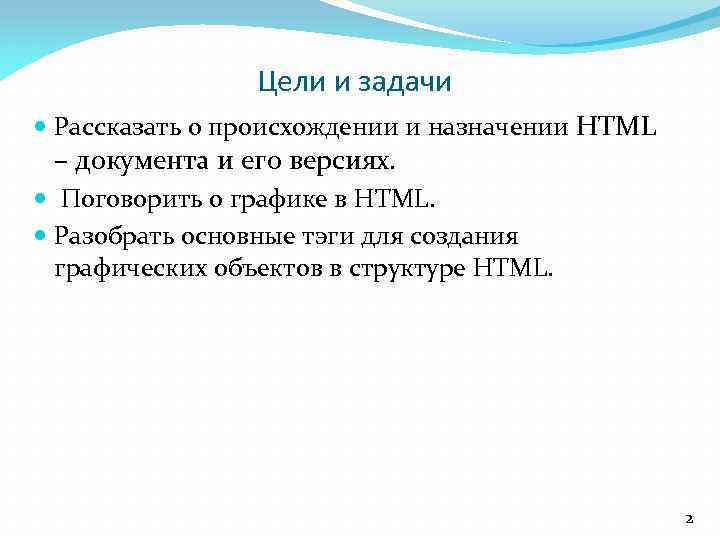 Цели и задачи Рассказать о происхождении и назначении HTML – документа и его версиях.