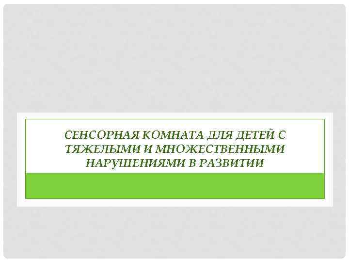 СЕНСОРНАЯ КОМНАТА ДЛЯ ДЕТЕЙ С ТЯЖЕЛЫМИ И МНОЖЕСТВЕННЫМИ НАРУШЕНИЯМИ В РАЗВИТИИ 