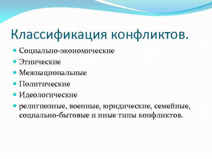 Классификация конфликтов. Социально-экономические Этнические Межнациональные Политические Идеологические религиозные, военные, юридические, семейные, социально-бытовые и иные