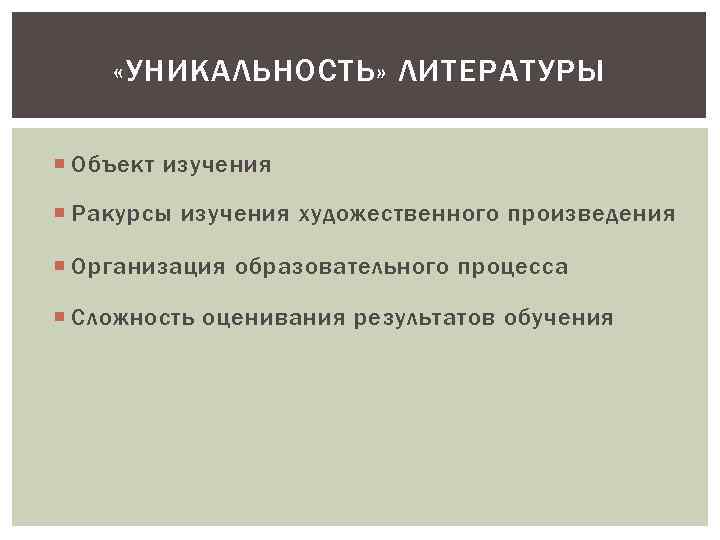  «УНИКАЛЬНОСТЬ» ЛИТЕРАТУРЫ Объект изучения Ракурсы изучения художественного произведения Организация образовательного процесса Сложность оценивания