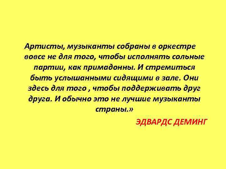 Артисты, музыканты собраны в оркестре вовсе не для того, чтобы исполнять сольные партии, как