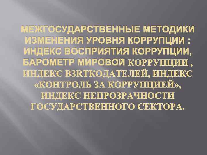 МЕЖГОСУДАРСТВЕННЫЕ МЕТОДИКИ ИЗМЕНЕНИЯ УРОВНЯ КОРРУПЦИИ : ИНДЕКС ВОСПРИЯТИЯ КОРРУПЦИИ, БАРОМЕТР МИРОВОЙ КОРРУПЦИИ , ИНДЕКС