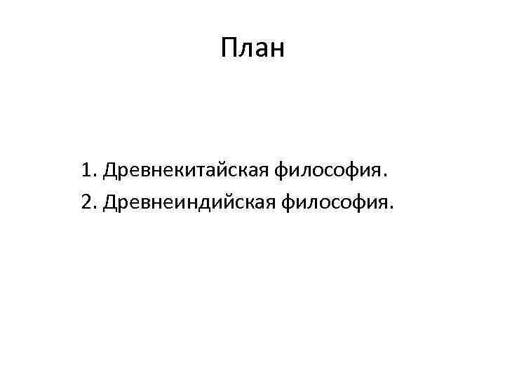 План 1. Древнекитайская философия. 2. Древнеиндийская философия. 