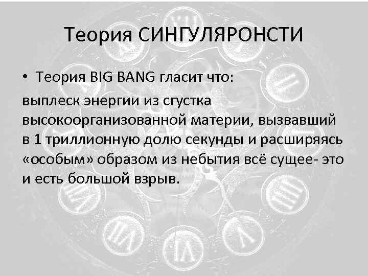 Теория СИНГУЛЯРОНСТИ • Теория BIG BANG гласит что: выплеск энергии из сгустка высокоорганизованной материи,