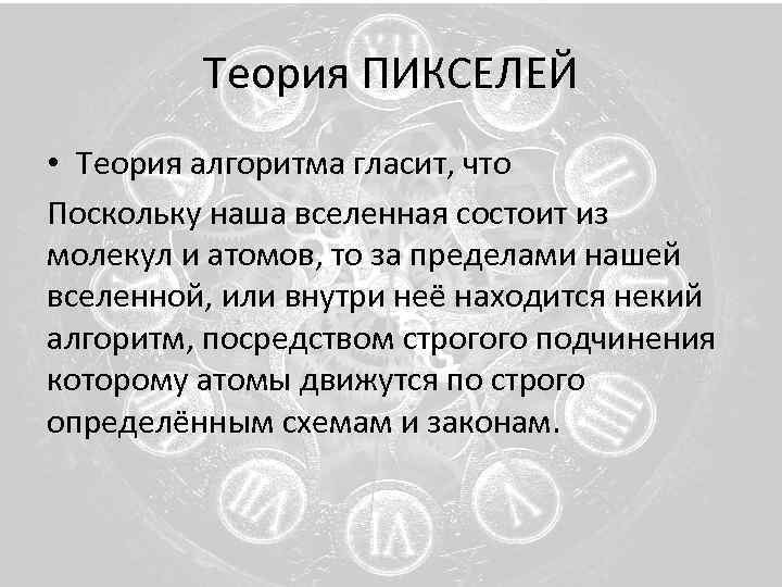 Теория ПИКСЕЛЕЙ • Теория алгоритма гласит, что Поскольку наша вселенная состоит из молекул и