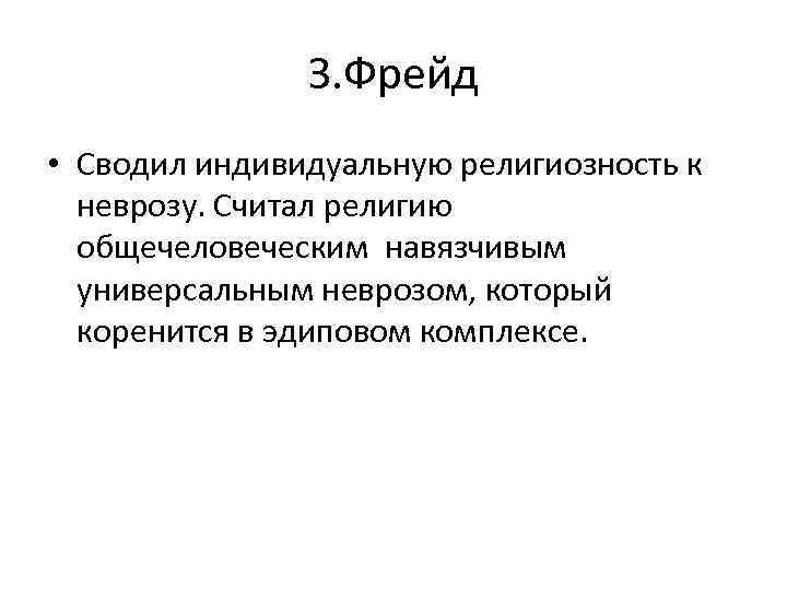 З. Фрейд • Сводил индивидуальную религиозность к неврозу. Считал религию общечеловеческим навязчивым универсальным неврозом,
